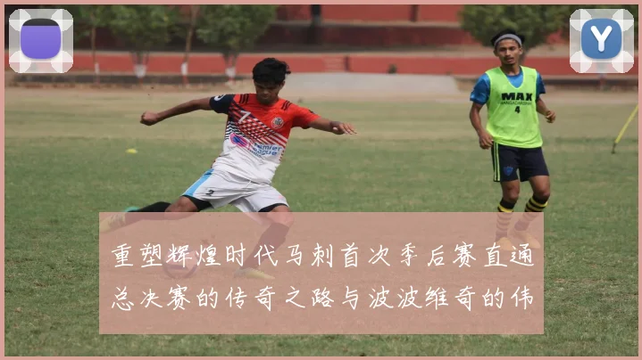 重塑辉煌时代马刺首次季后赛直通总决赛的传奇之路与波波维奇的伟大成就