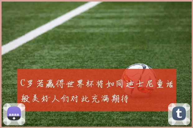 C罗若赢得世界杯将如同迪士尼童话般美好人们对此充满期待