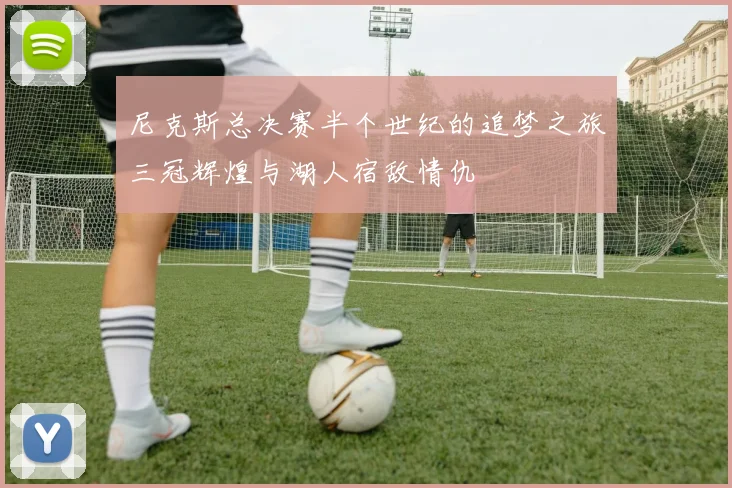 尼克斯总决赛半个世纪的追梦之旅三冠辉煌与湖人宿敌情仇
