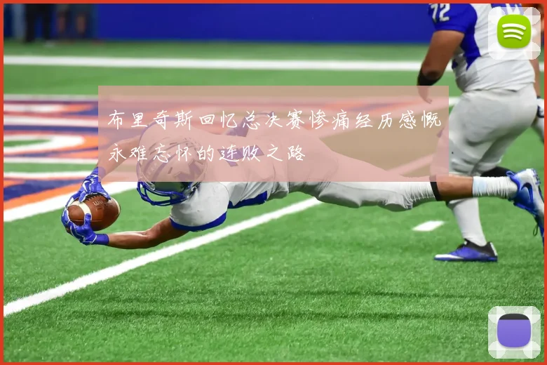布里奇斯回忆总决赛惨痛经历感慨永难忘怀的连败之路