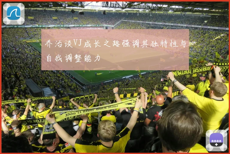 乔治谈VJ成长之路强调其独特性与自我调整能力
